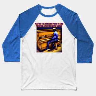 Playing the blues on piano is like painting a picture with sound Baseball T-Shirt